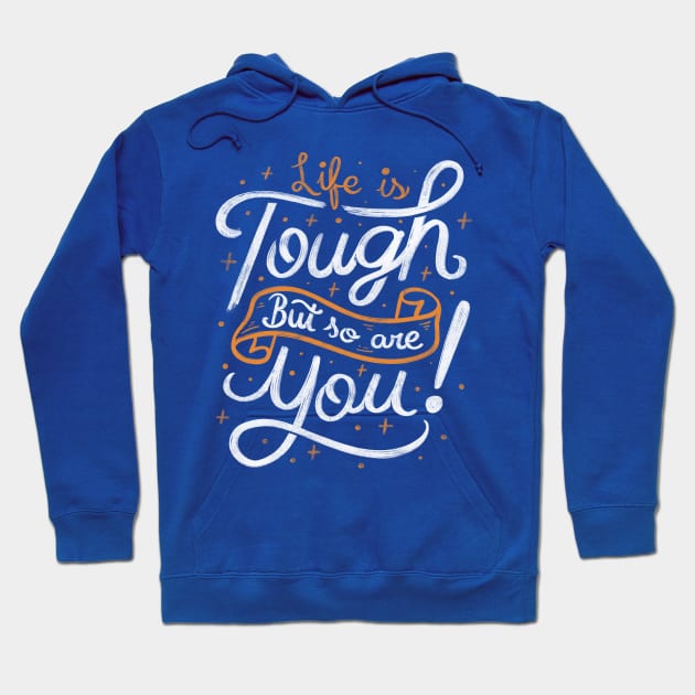 Life is tough, but so are you! Hoodie by Tobe_Fonseca